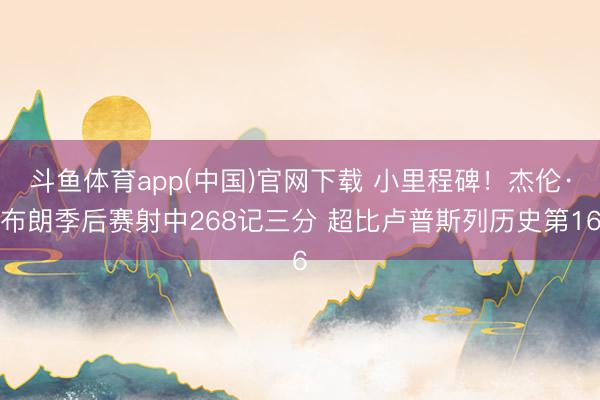 斗鱼体育app(中国)官网下载 小里程碑！杰伦·布朗季后赛射中268记三分 超比卢普斯列历史第16