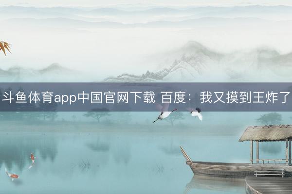 斗鱼体育app中国官网下载 百度：我又摸到王炸了