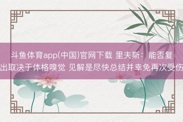 斗鱼体育app(中国)官网下载 里夫斯：能否复出取决于体格嗅觉 见解是尽快总结并幸免再次受伤